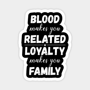 Family Gifts Blood Makes You Related Loyalty Makes You Family Magnet