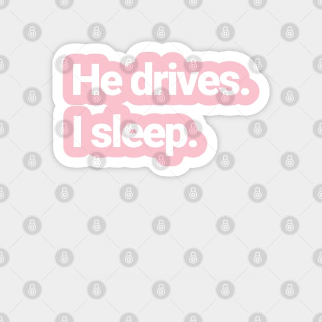 He drives, I sleep. Magnet by Farm Road Mercantile 