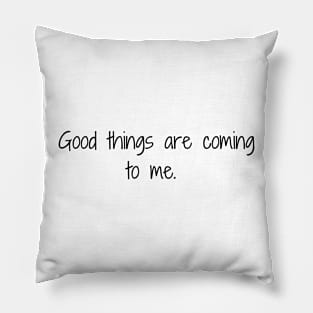 Good things are coming to me. Pillow