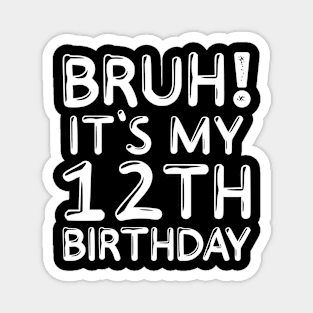 Bruh It's My 12th Birthday Shirt 12 Years Old Birthday Party Magnet