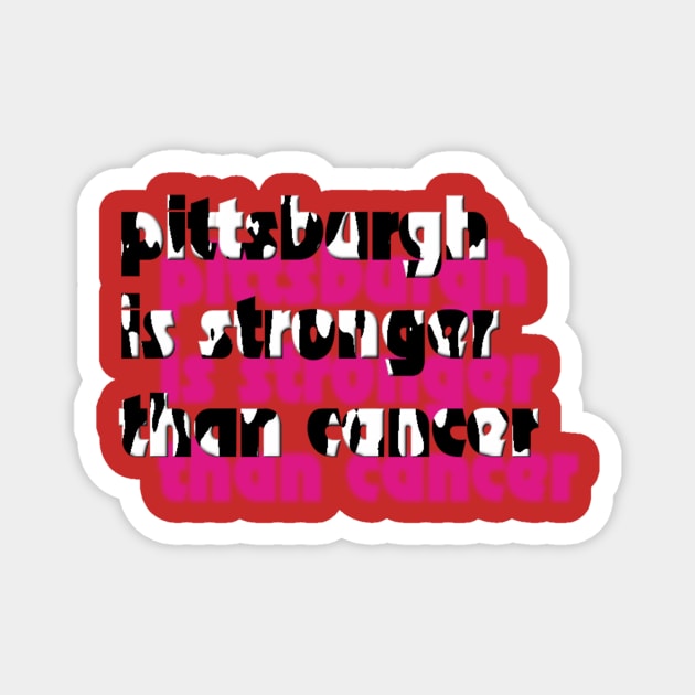 Pittsburgh is stronger than cancer T-Shirt Magnet by we4you