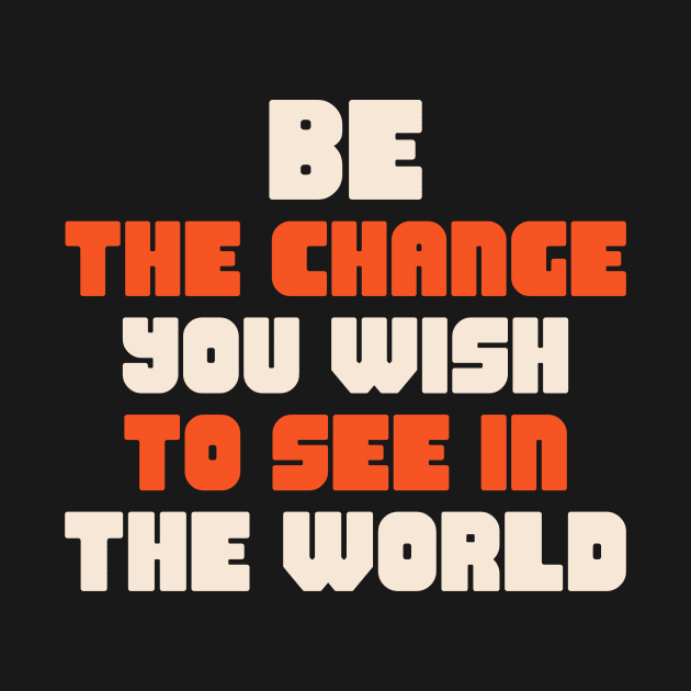 Be the change you wish to see in the world by TeeShirtGalore