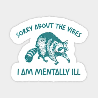 Sorry About The Vibes I Am Mentally Ill Sweatshirt, Funny Raccon Meme Magnet