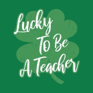 Lucky To Be A Teacher St Patricks Day Teach T-Shirt