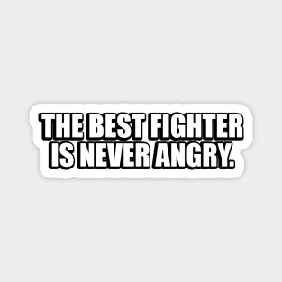 The best fighter is never angry Magnet