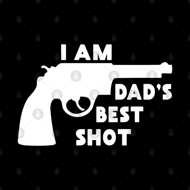 I Am Dad's Best Shot: Funny Gift from Dad by shirtonaut