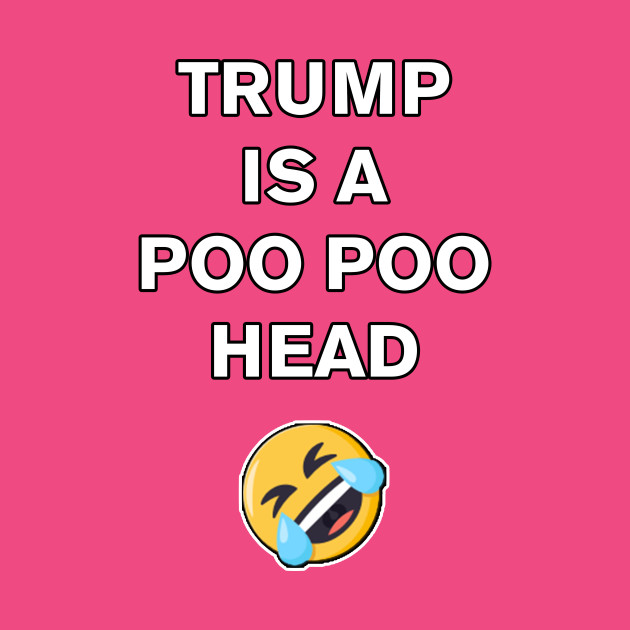 Trump is a Poo Poo Head (white) Trump TShirt TeePublic