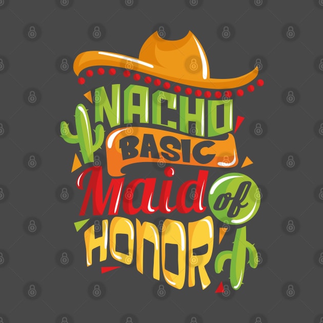 Nacho Basic Maid of Honor Funny Mexican Wedding by ghsp