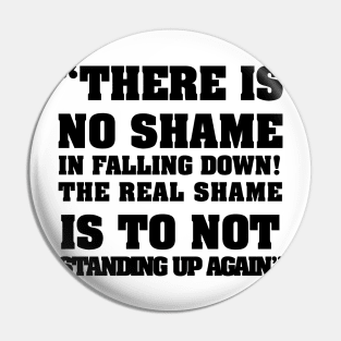 there is no shame in falling down! The real shame is not standing up again Pin