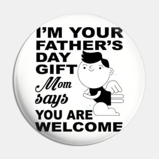 I'm Your Father's Day Gift Mom Says You Are Welcome Pin