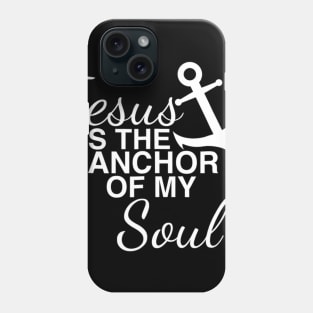 Jesus Is The Anchor Of My Soul Phone Case