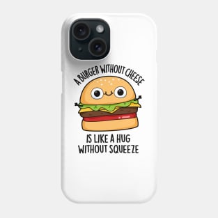 A Burger Without Cheese Like A Hug Without Squeeze Pun Phone Case