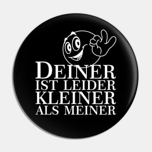 DEINER IST LEIDER KLEINER ALS MEINER Pin