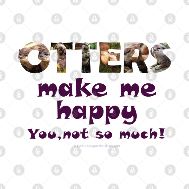 Otters make me happy, you not so much - wildlife oil painting word art by DawnDesignsWordArt