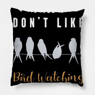 it's okay if you don't like bird watching, It's a smart people hobby anyway Pillow