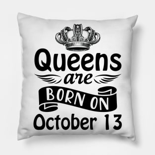 Queens Are Born On October 13 Happy Birthday To Me You Mommy Nana Aunt Sister Daughter Wife Pillow