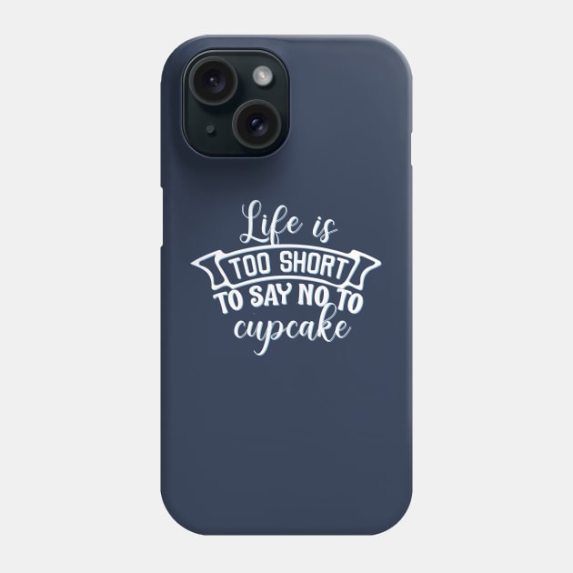 Life is too short to say no to cupcake Phone Case by BoogieCreates