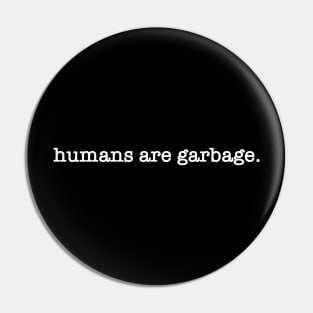 Humans are Garbage WHITE TEXT Pin