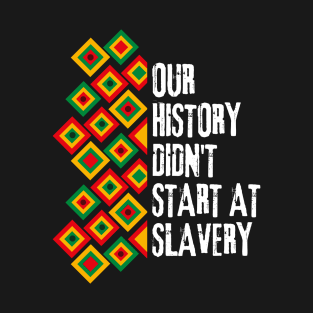 Our history don't start at slavery T-Shirt