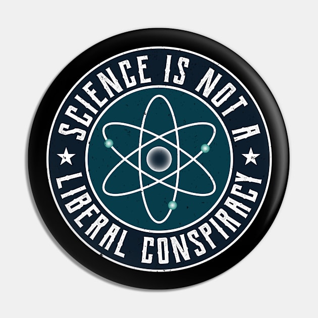 Science is not a Liberal Conspiracy Pin by Teeziner