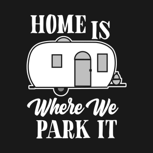 HOME IS WHERE WE PARK IT FUNNY CAMPER T-Shirt