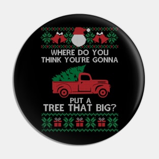 Where Do You Think You're Gonna Put a Tree That Big, Ugly Chirstmas Pin