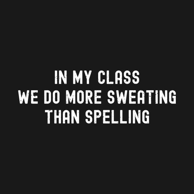 In my class, we do more sweating than spelling by trendynoize