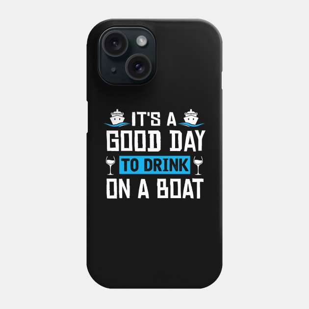 It's A Good Day To Drink On A Boat Funny Boat Captain Phone Case by TheDesignDepot