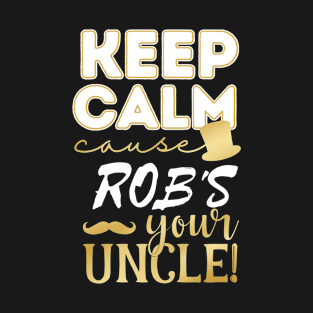 Keep calm cause Rob is your uncle Rob T-Shirt