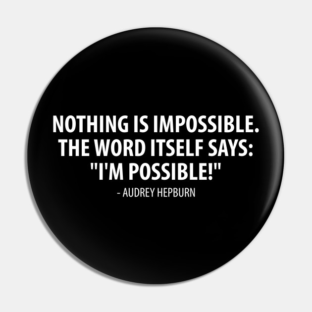 Nothing Is Impossible The Word Itself Says I M Possible Audrey Hepburn White Audrey Hepburn Pin Teepublic Nothing Is Impossible The Word Itself Says I M Possible Audrey Hepburn White Audrey Hepburn Pin Teepublic