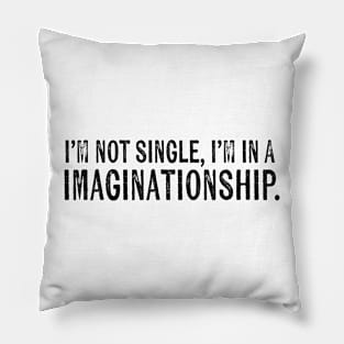 I'm not single, I'm in a imaginationship Pillow