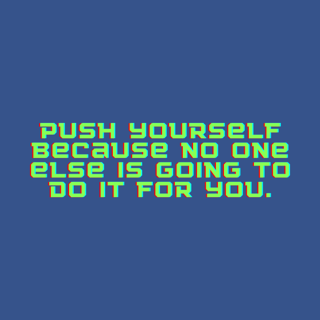 Push yourself because no one else is going to do it for you. by Geek-Down-Apparel