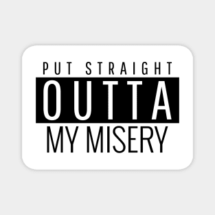 Put straight outta my misery Magnet