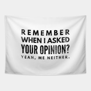 Remember When I Asked Your Opinion? Yeah, Me Neither - Funny Sayings Tapestry