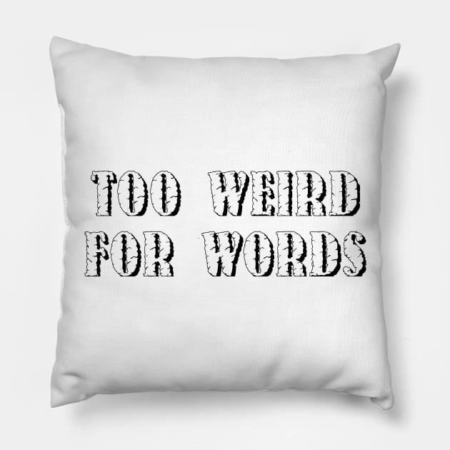 Too Weird For Words! White. Pillow by OriginalDarkPoetry