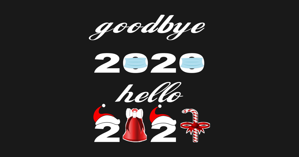 Goodbye 2020 Hello 2021 Happy New Year - Goodbye 2020 Hello 2021