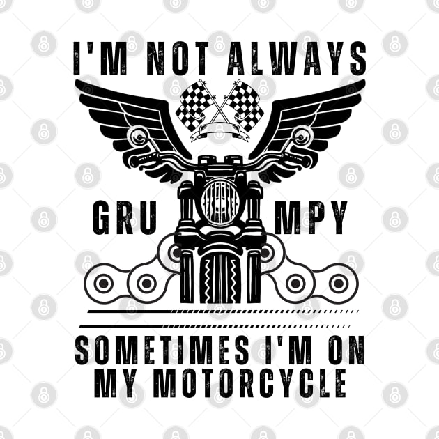 I'm Not Always Grumpy, Sometimes I'm On My Motorcycle by click2print