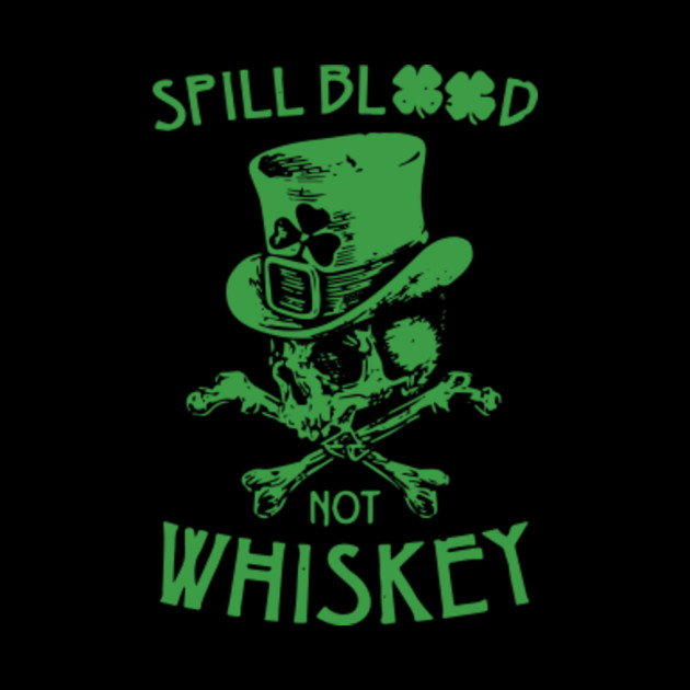 Spill Blood Not Whiskey Shirt St. Patrick's Day Drinking ...