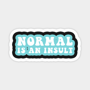 Normal Is An Insult Magnet