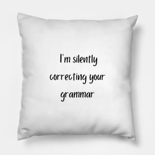 I'm silently correcting your grammar Pillow