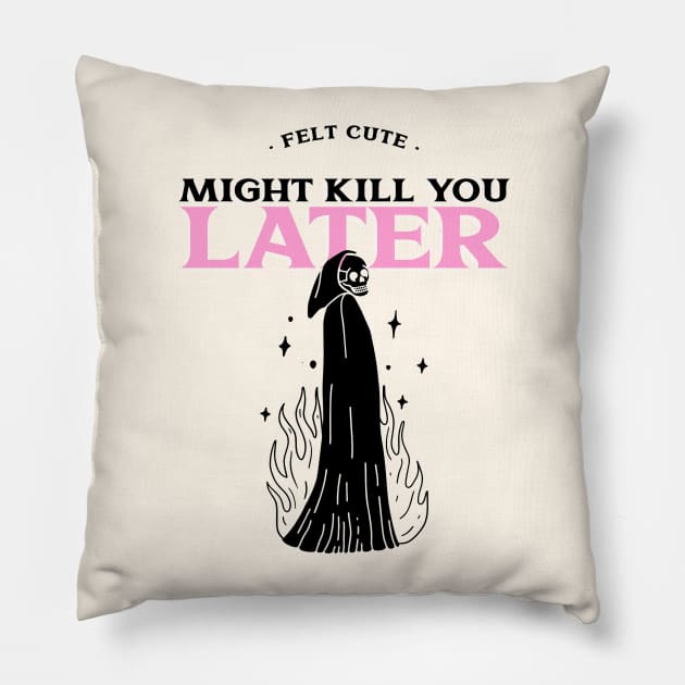 Felt Cute Might Kill You Later Pillow by Enyr's little witchy corner