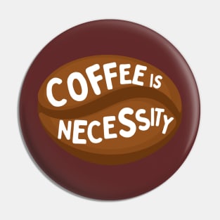 Coffee is necessity Pin