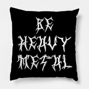 BE HEAVY METAL Pillow