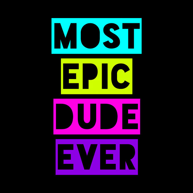 Most Epic Dude Ever by MessageOnApparel