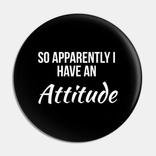 So Apparently I Have An Attitude Pin