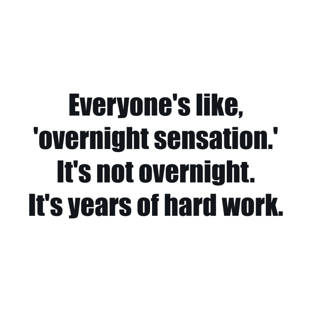 Everyone's like, 'overnight sensation.' It's not overnight. It's years of hard work by BL4CK&WH1TE 