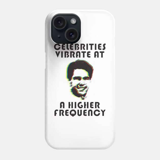 CELEBRITIES VIBRATE AT A HIGHER FREQUENCY Phone Case by DankSpaghetti