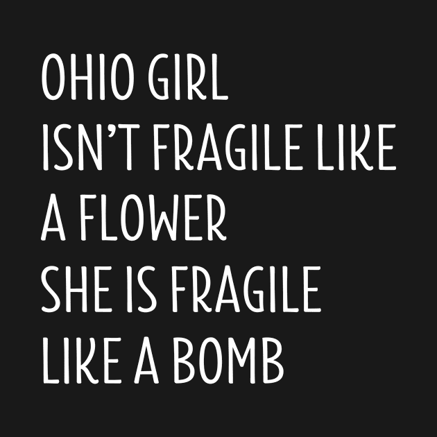 OHIO GIRL ISN’T FRAGILE LIKE A FLOWER SHE IS FRAGILE LIKE A BOMB by BTTEES