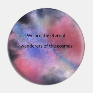 We are the eternal wanderers of the cosmos Pin