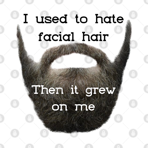 I Used to Hate Facial Hair ... Then is Grew on Me by TravelTeezShop